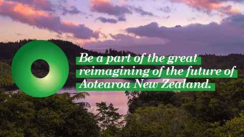 Be a part of the great reimagining of the future of Aotearoa New Zealand.