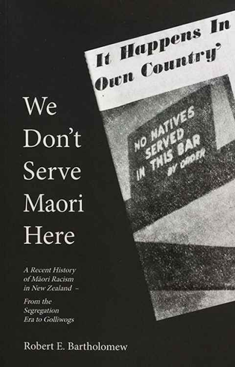 Book We Don’t Serve Māori Here (2021) by Robert Bartholomew.