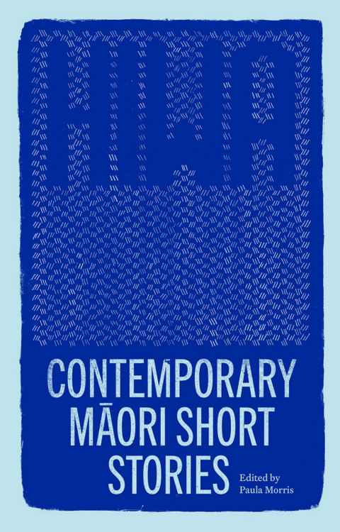 Hiwa: Contemporary Māori Short Stories Edited by Paula Morris; consulting editor Darryn Joseph AUP, $45, 10 August