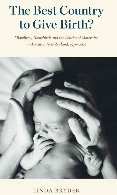 Linda Bryder's book The Best Country to Give Birth? Midwifery, Homebirth and the Politics of Maternity in Aotearoa New Zealand, 1970-2022, AUP, $60