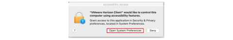 Screenshot of Accessibility Access. Text on the screen says VMware Horizon Client would like to control this computer using accessibility features. Grant access to this application in Security & Privacy preferences, located in System Preferences.. The button labelled Open System Preferences is selected. The button labelled Deny is not selected.